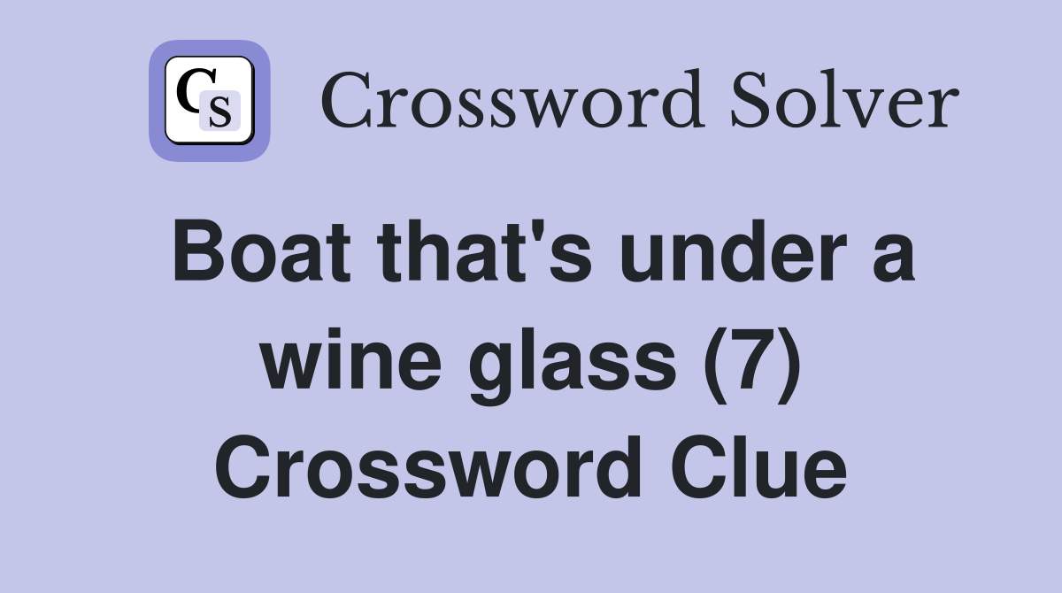 Boat that's under a wine glass (7) Crossword Clue Answers Crossword
